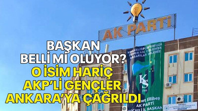 Başkan belli mi oluyor? O isim hariç AKP’li gençler Ankara’ya çağrıldı